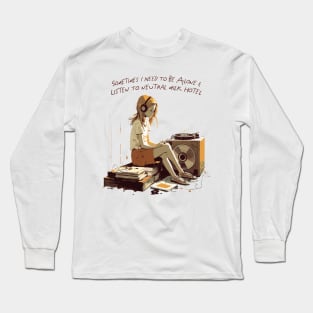 Sometimes I Need To Be Alone & Listen To Neutral Milk Hotel Long Sleeve T-Shirt